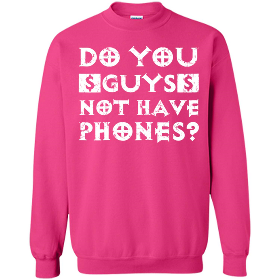 Do You Guys Not Have Phones Funny Quote - Sweatshirt