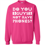 Do You Guys Not Have Phones Funny Quote - Sweatshirt