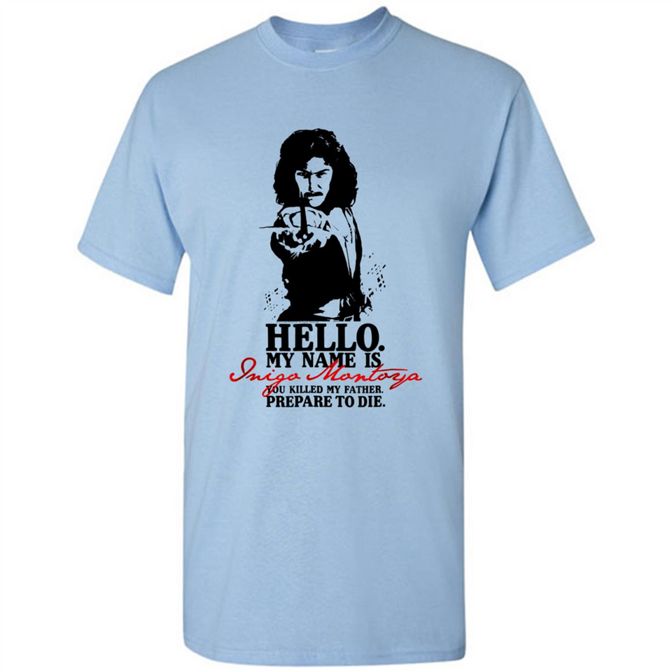 Hello My Name Is Inigo Montoya You Killed My Father Prepare To Die MERCHCUTE - Shirt
