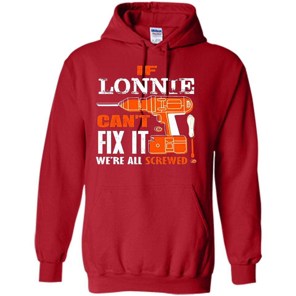If Lonnie Can't Fix It We're All Screwed - Hoodie
