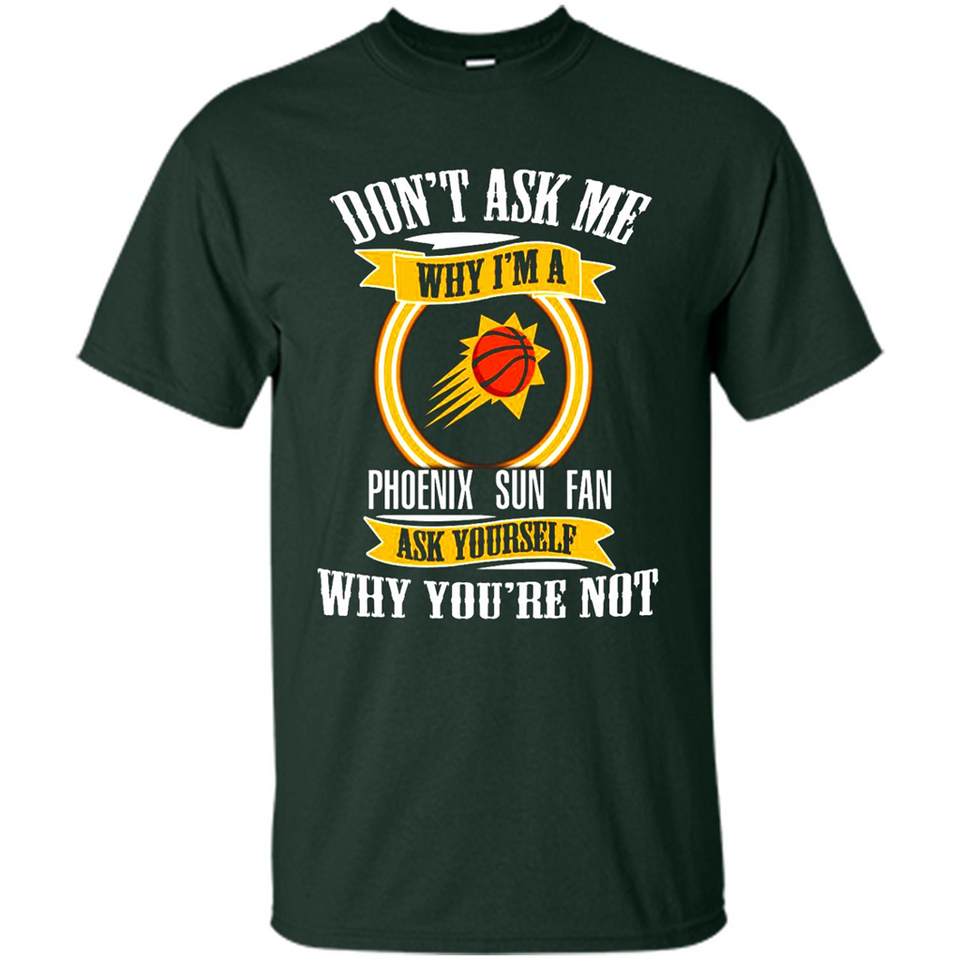 Don't Ask Me Why I'm A Phoenix Sun Fan Ask Yourself