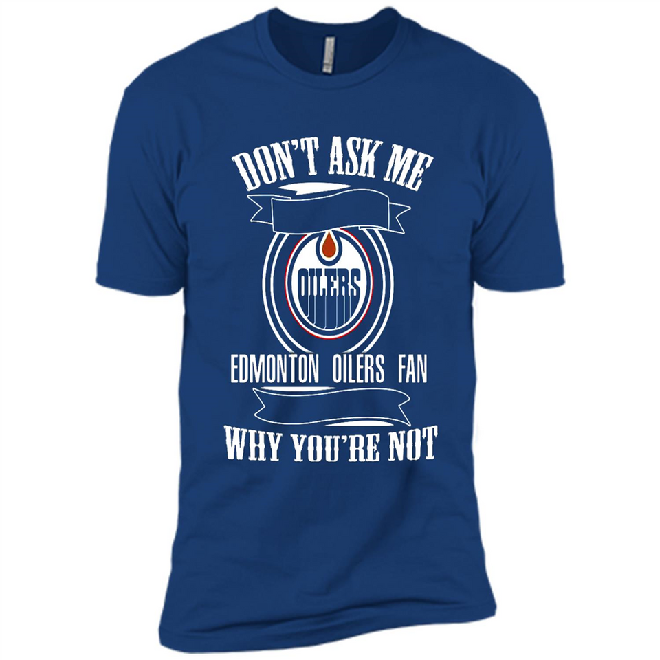 Don't Ask Me Why I'm A Edmonton Oilers Fan Ask Yourself