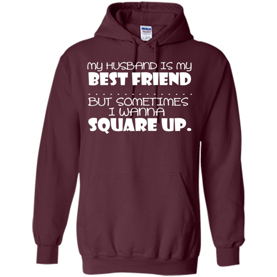 My Husband Is My Best Friend But Sometimes I Wanna Square Up - Hoodie