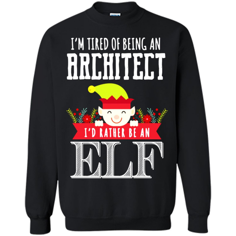 Tired Architect I'd Rather Be An Elf Christmas - Sweatshirt