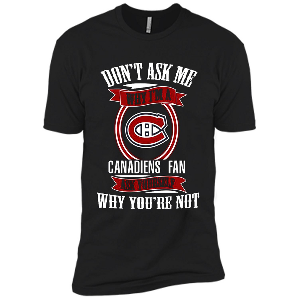 Don't Ask Me Why I'm A Montreal Canadiens Fan Ask Yourself