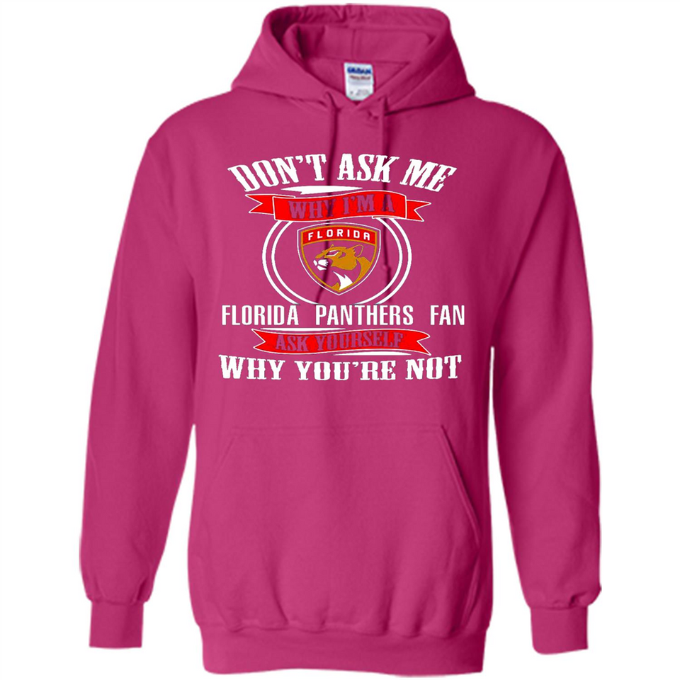 Don't Ask Me Why I'm A Florida Panthers Fan Ask Yourself