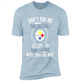 Don't Ask Me Why I'm A Pittsburgh Steelers Fan Ask Yourself