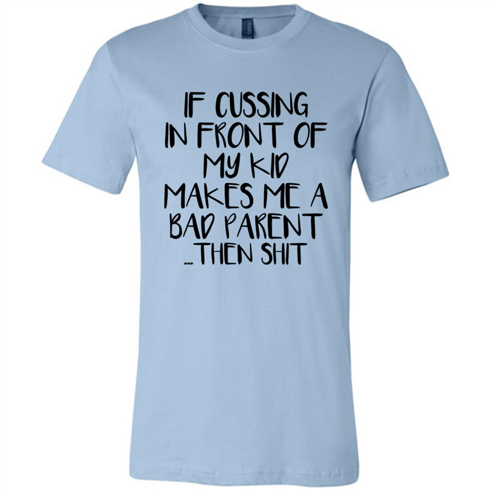 If cussing In front of my kids makes me a bad Parent then shit - Canvas Unisex T-Shirt