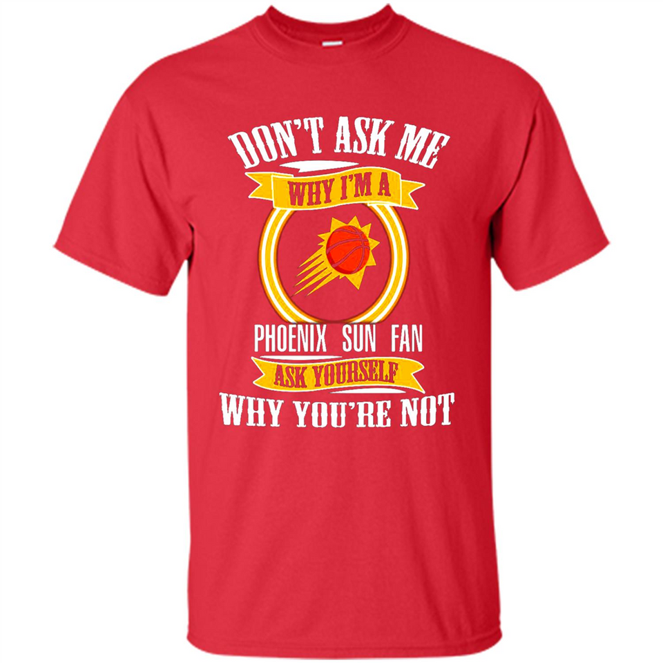 Don't Ask Me Why I'm A Phoenix Sun Fan Ask Yourself