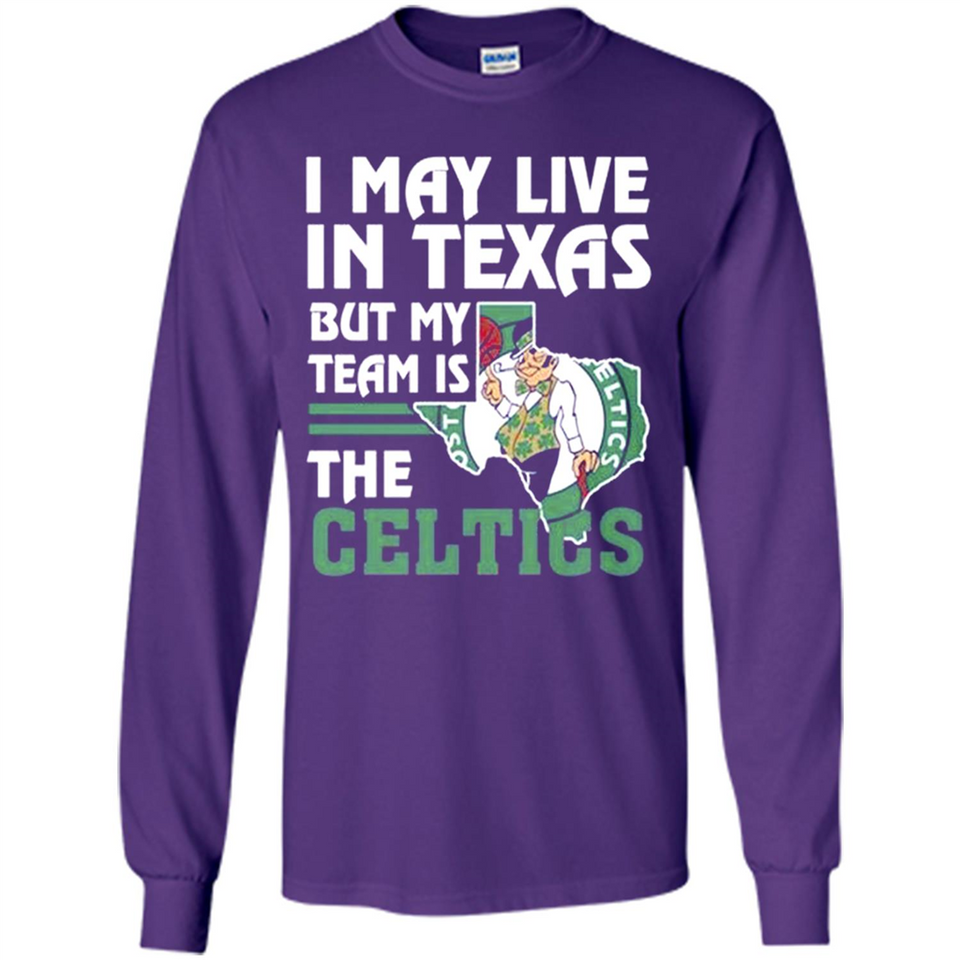 I May Live In Texas But My Team Is The Celtics - Long Sleeve T-Shirt
