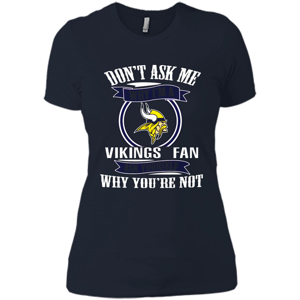 Don't Ask Me Why I'm A Minnesota Viking Fan Ask Yourself