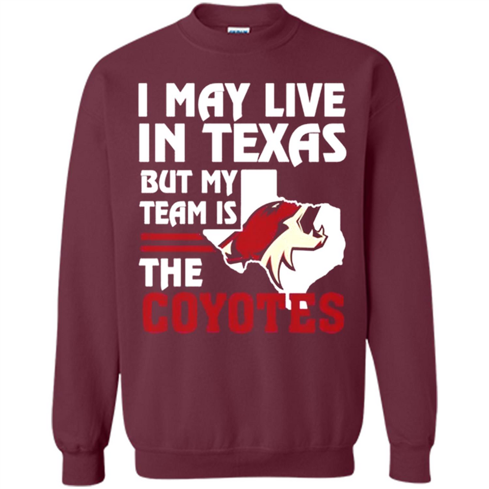 I May Live In Texas But My Team Is The Coyotes - Sweatshirt
