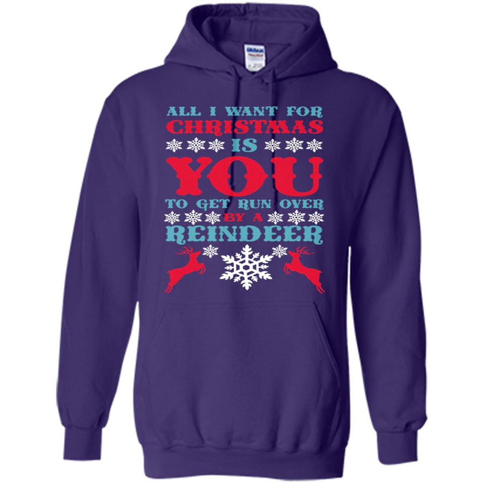 All I Want For Christmas Is You To Get Run Over By A Reindeer - Hoodie