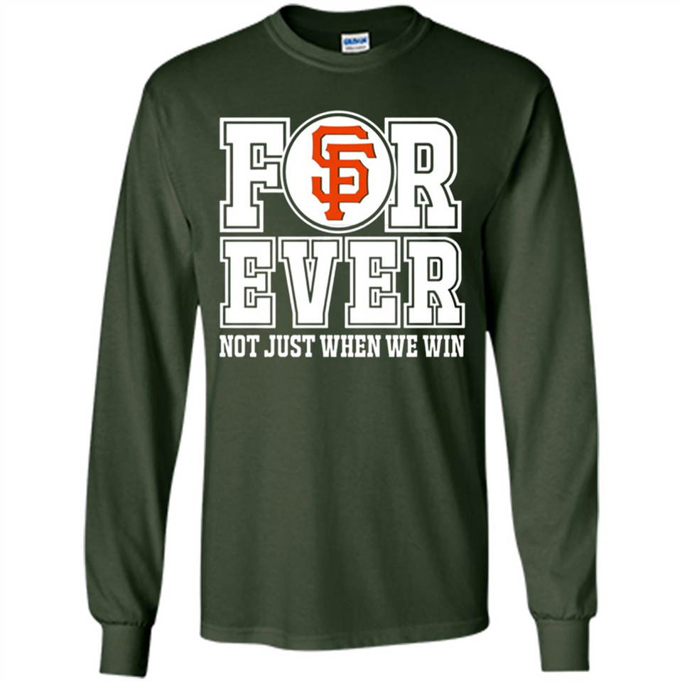 San Francisco Giants Forever For ever not just when we win - Long Sleeve T-Shirt