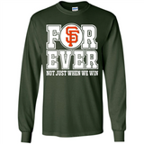 San Francisco Giants Forever For ever not just when we win - Long Sleeve T-Shirt