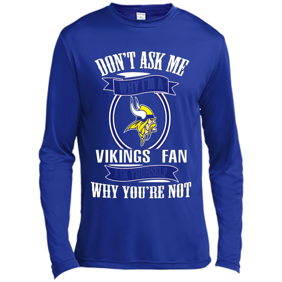 Don't Ask Me Why I'm A Minnesota Viking Fan Ask Yourself