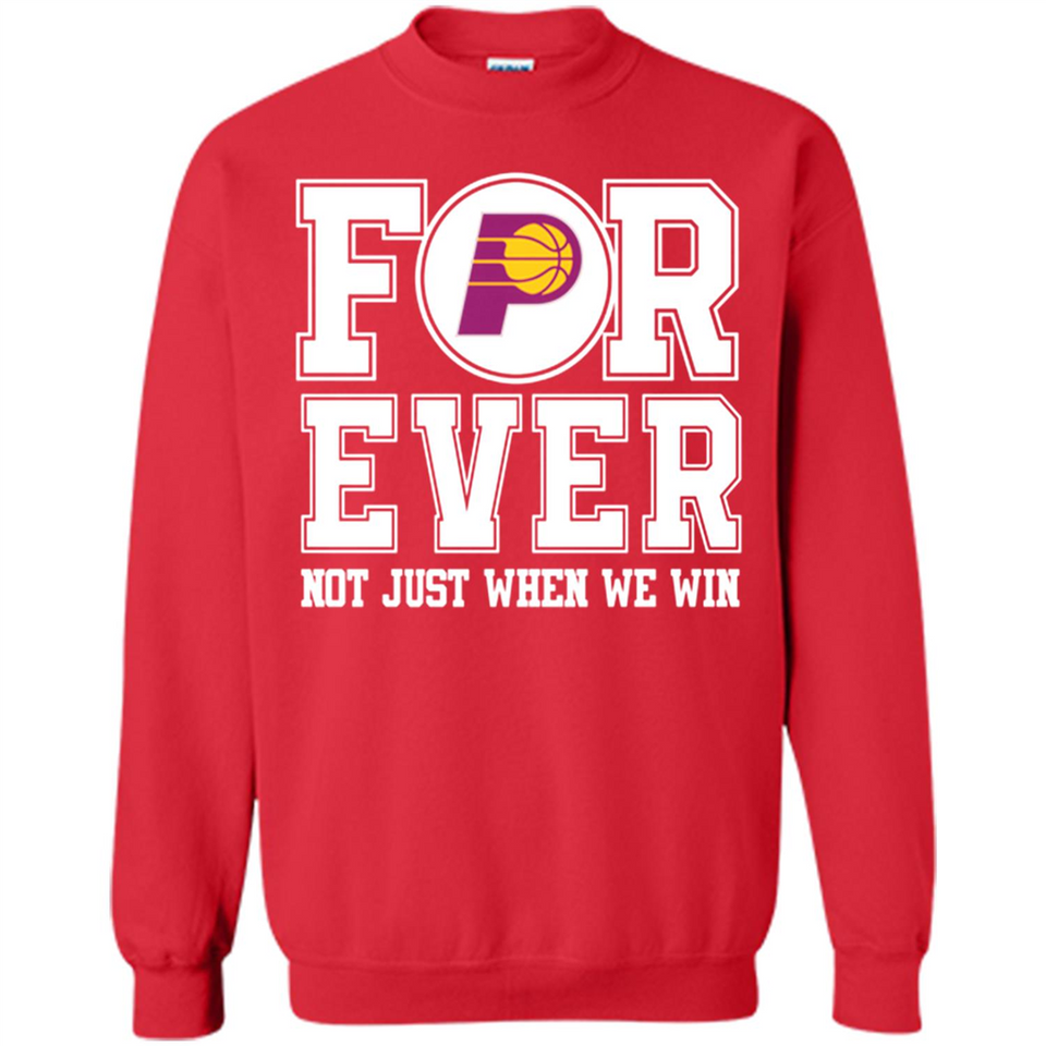 Indiana Pacers Forever For ever not just when we win - Sweatshirt
