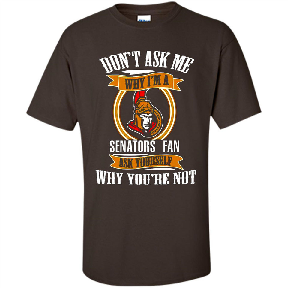 Don't Ask Me Why I'm A Ottawa Senators Fan Ask Yourself