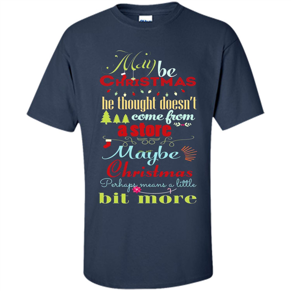 Maybe Christmas Doesn't Come From Store Christmas Means - Shirt