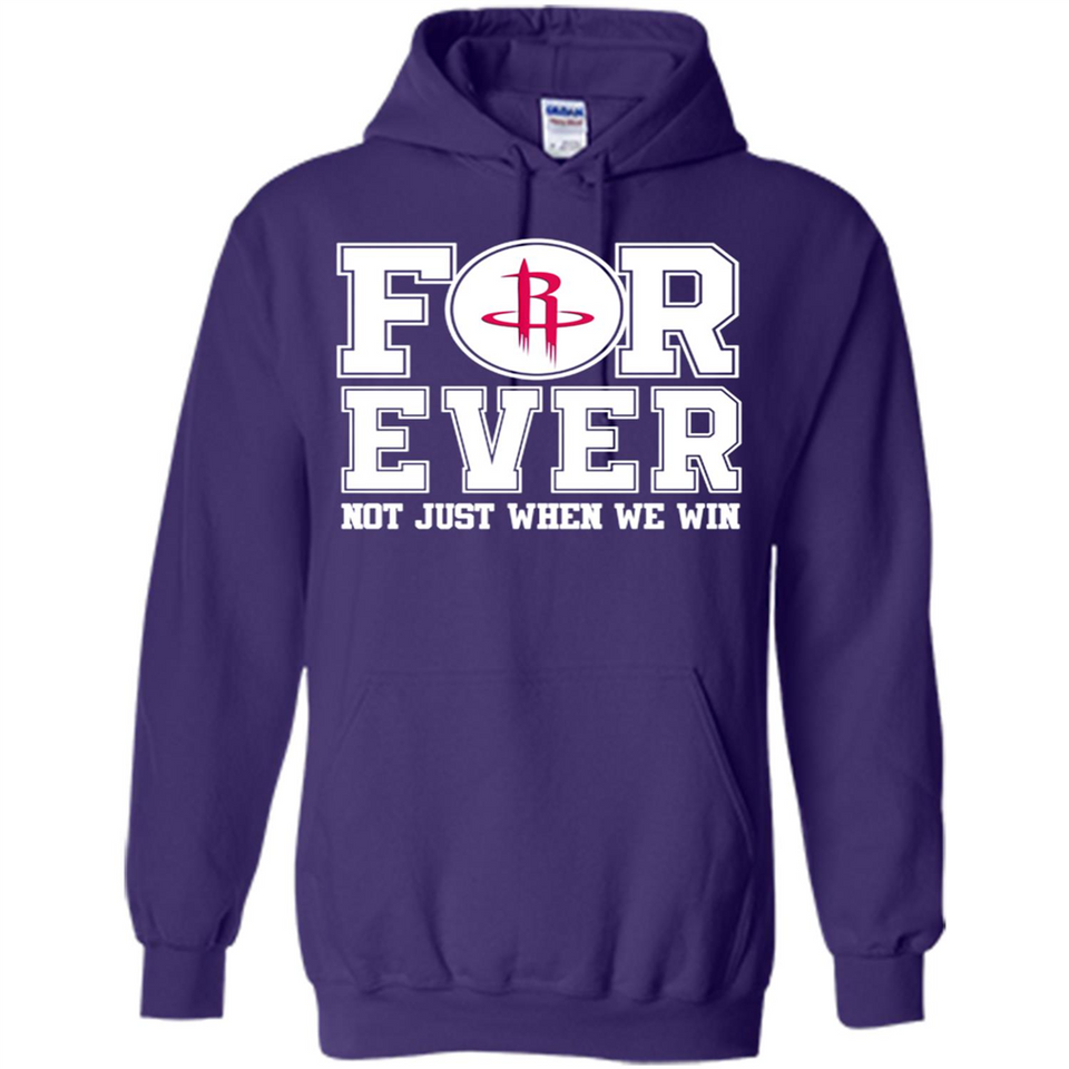 Houston Rockets Forever For ever not just when we win - Hoodie