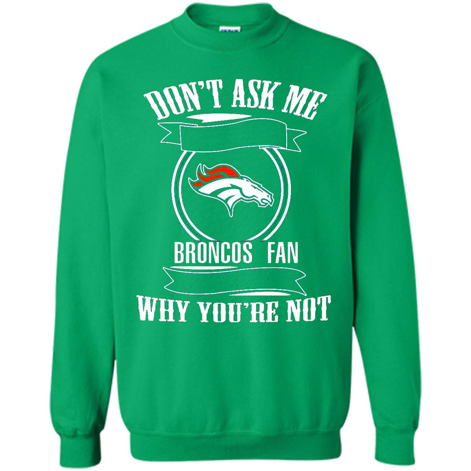Don't Ask Me Why I'm A Denver Broncos Fan Ask Yourself