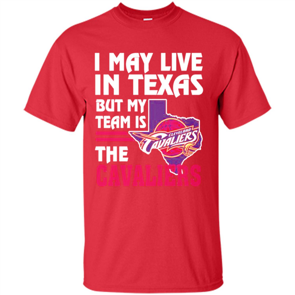 I May Live In Texas But My Team Is The Cavaliers - Shirt