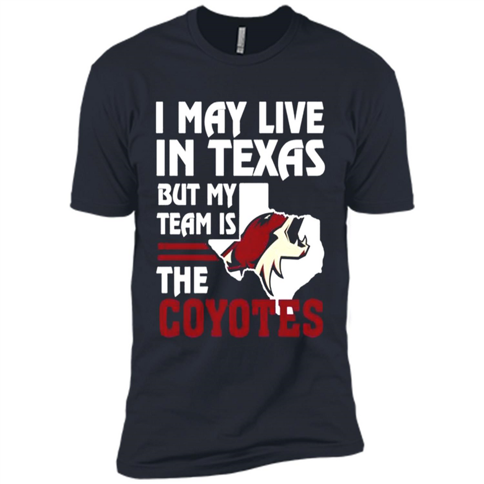 I May Live In Texas But My Team Is The Coyotes - Premium Short Sleeve T-Shirt