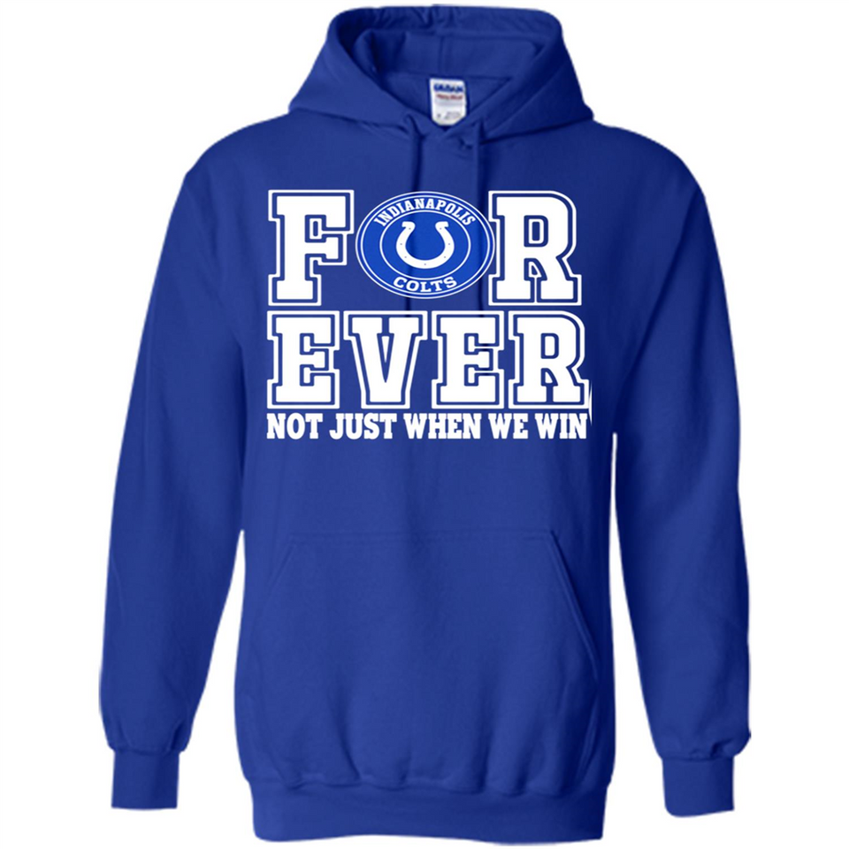 Indianapolis Colts Forever For ever not just when we win - Hoodie
