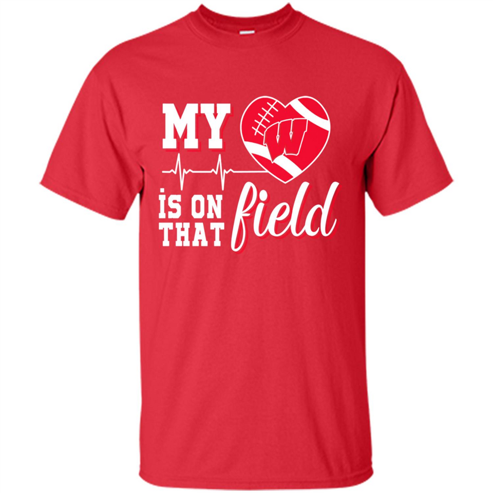 Wisconsin Badgers Football My Heart is on that Field - Shirt