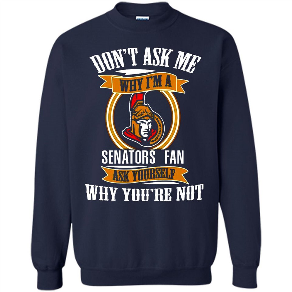 Don't Ask Me Why I'm A Ottawa Senators Fan Ask Yourself