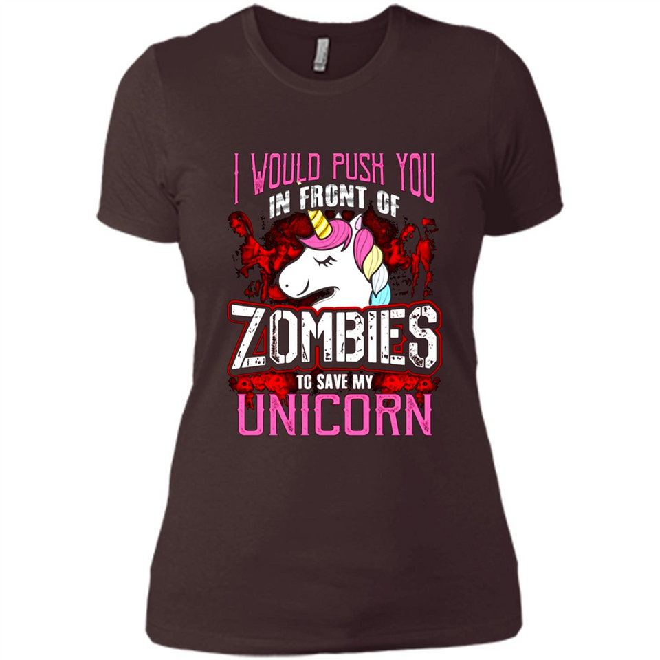 I Would Push You In Front Of Zombies To Save My Unicorn