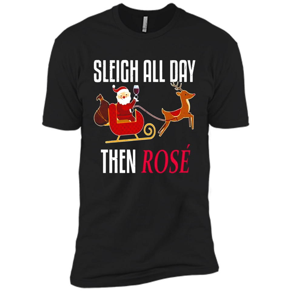 Sleigh All Day Then Rose Christmas Wine Gift - Premium Short Sleeve T-Shirt