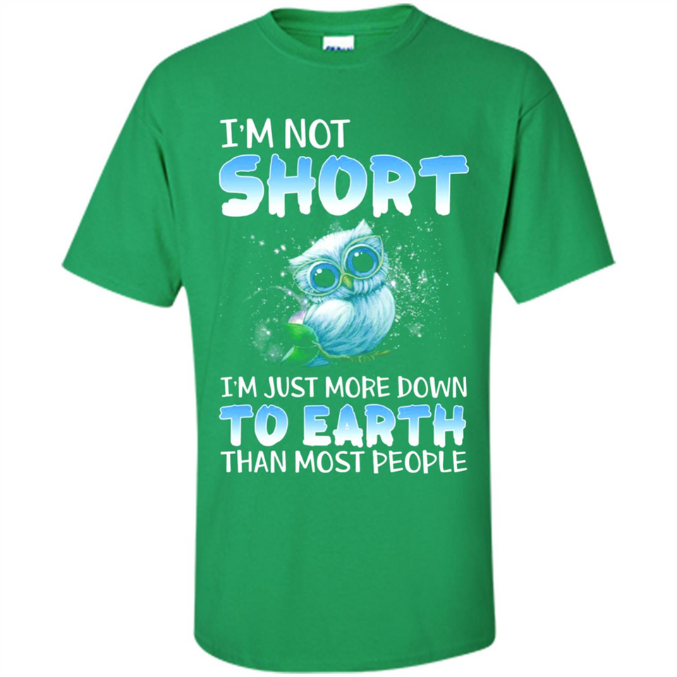 The owl I'm not short I just more down to Earth than most people - Shirt