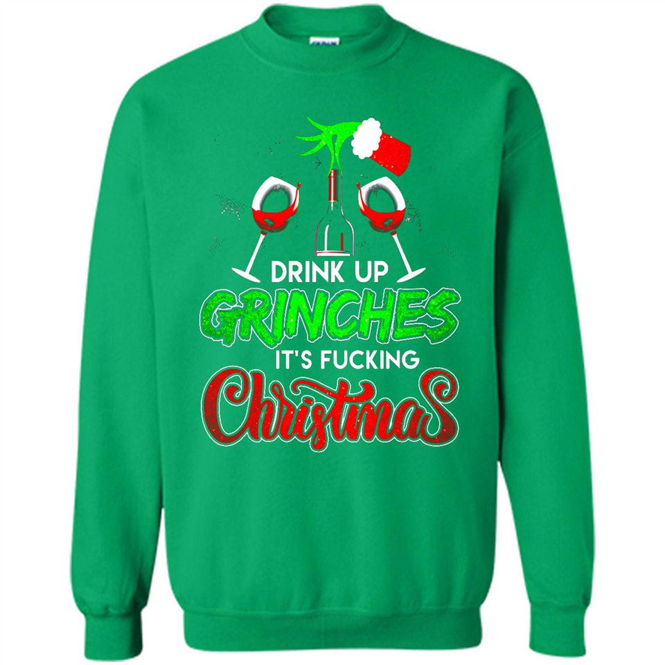 Drink Up Grinches It_s Fucking Christmas Funny Sweatshirt - Sweatshirt