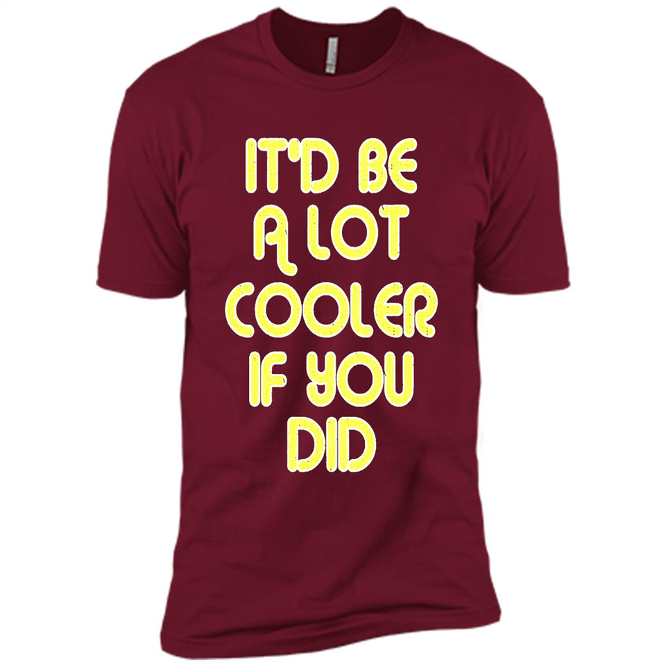 It'd Be A Lot Cooler If You Did Vintage Large Print - Premium Short Sleeve T-Shirt
