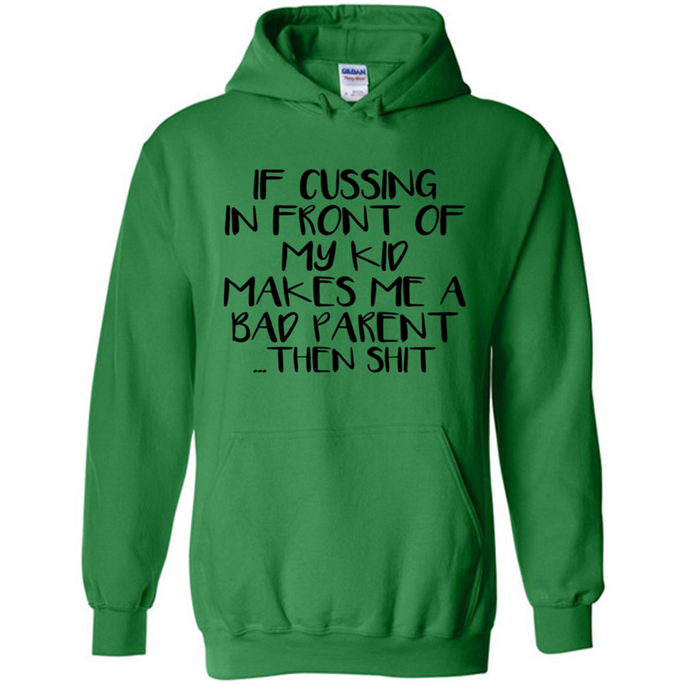 If cussing In front of my kids makes me a bad Parent then shit - Hoodie