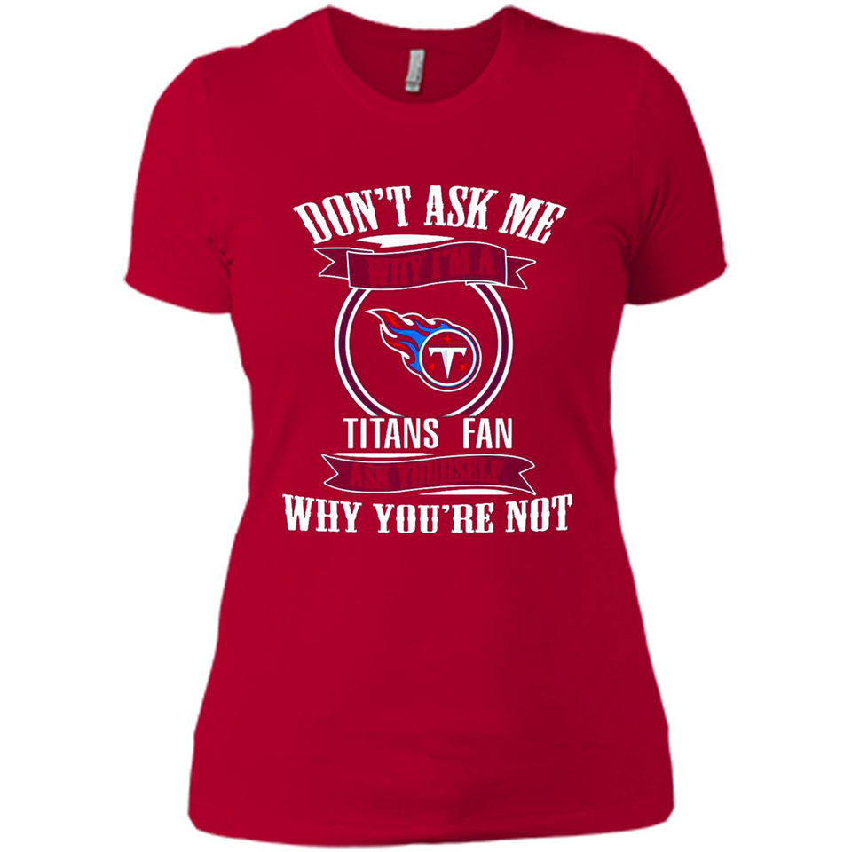 Don't Ask Me Why I'm A Tennessee Titans Fan Ask Yourself