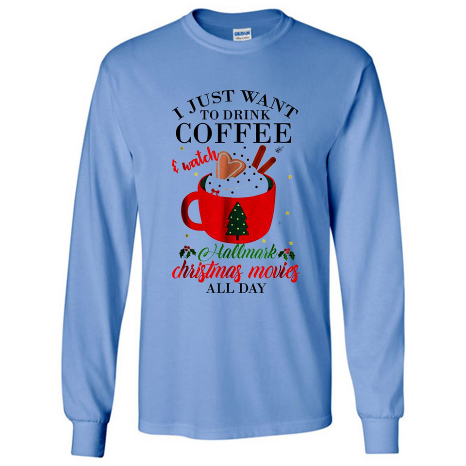 I Just Want To Drink Coffee And Watch Hallmark Christmas Movies All Day MERCHCUTE - Long Sleeve T-Shirt