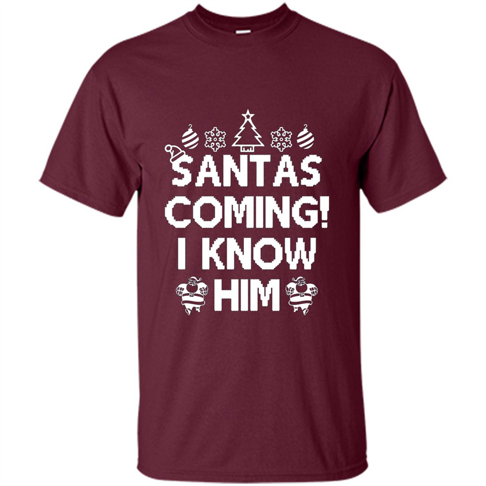 Santa's Coming I Know Him Shirt Santa Ugly Christmas T-Shirt Funny Santa Christmas