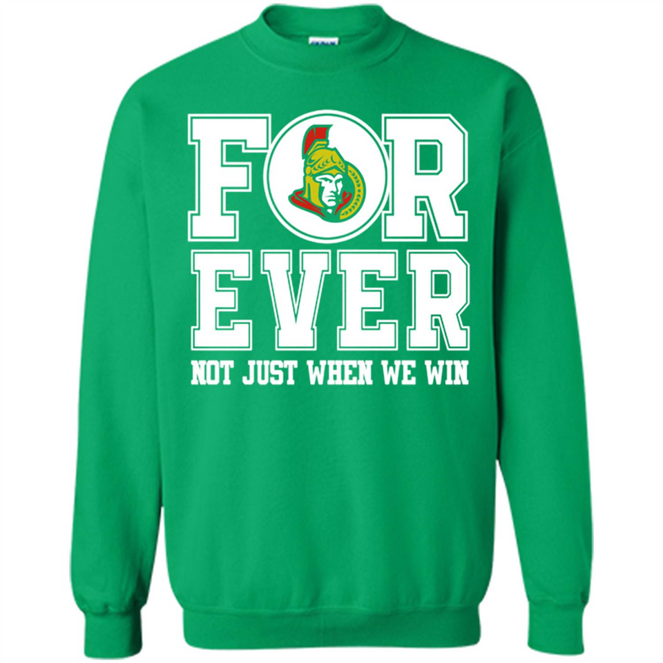 Ottawa Senators Forever For ever not just when we win - Sweatshirt