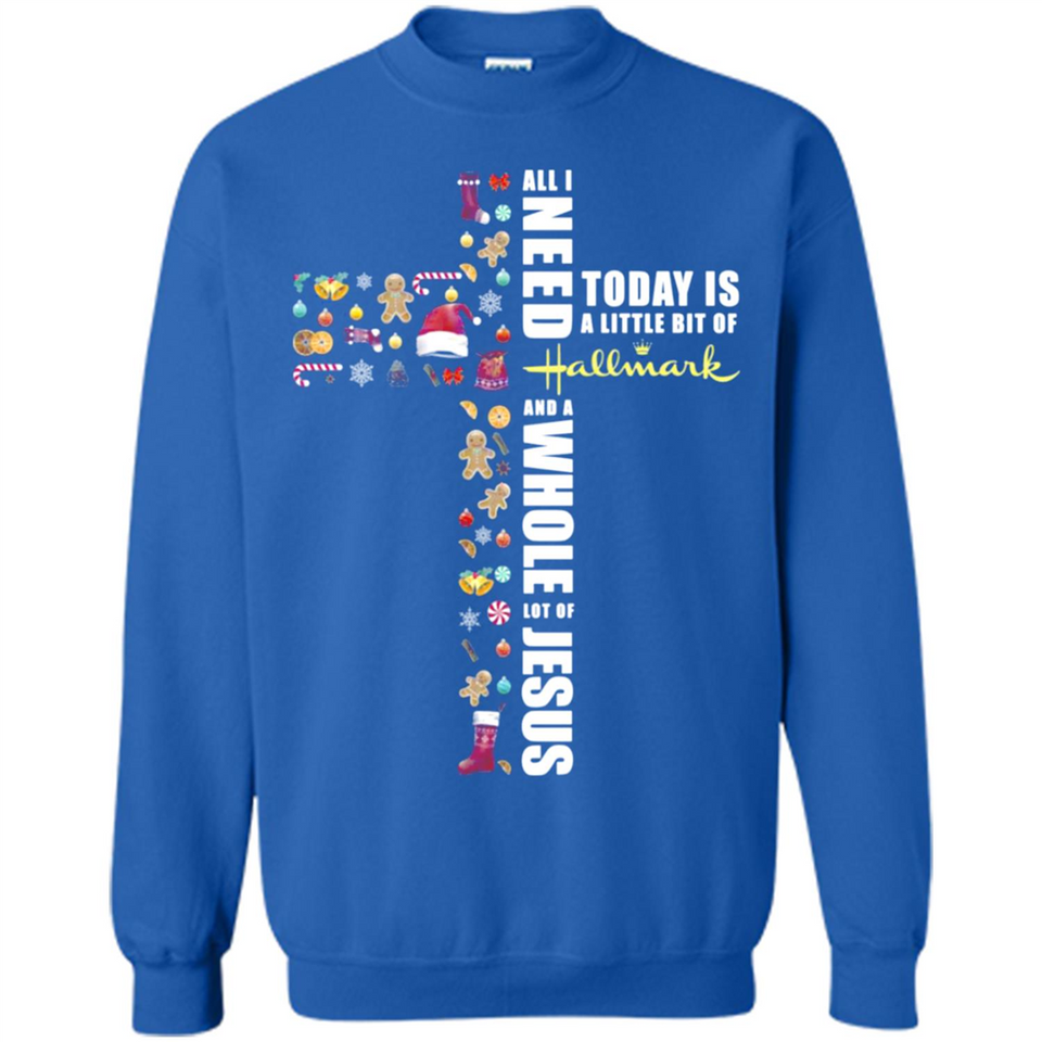 All I need today is a little bit of Hallmark and a whole lot of Jesus - Sweatshirt