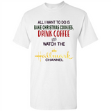 All I Want To Do Is Bake Christmas Cookies Drink Coffee And Watch The Hallmark Channel - Shirt