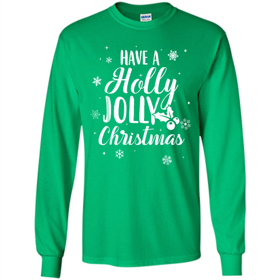 Have A Holly Jolly Christmas - Long Sleeve T-Shirt