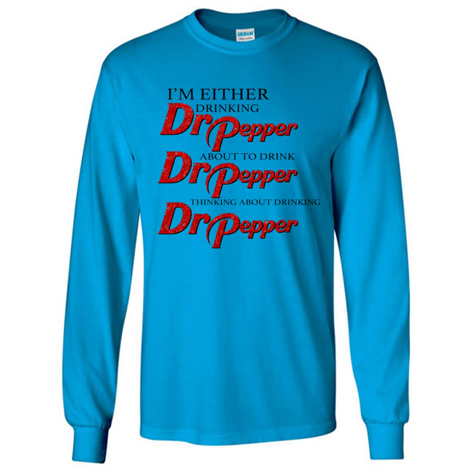 I'm Either Drinking Dr Pepper - Long Sleeve T-Shirt