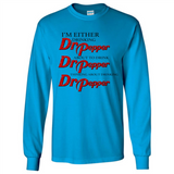 I'm Either Drinking Dr Pepper - Long Sleeve T-Shirt