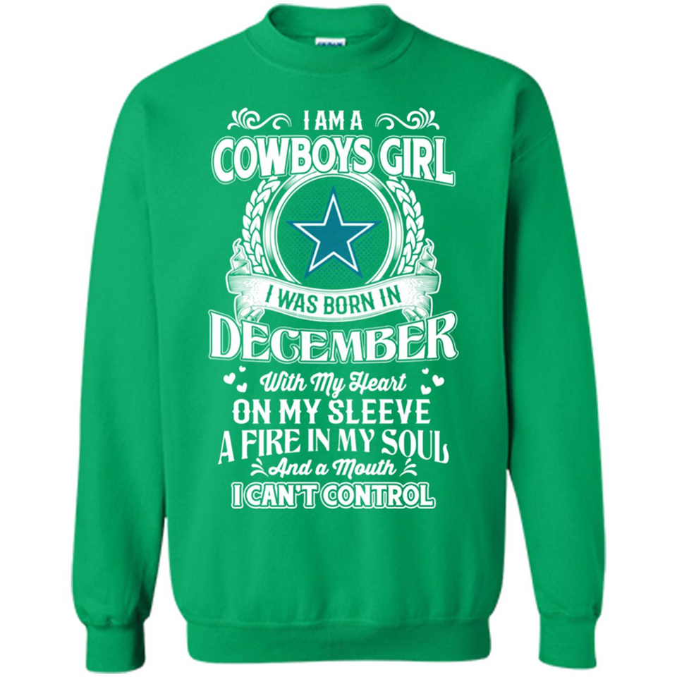 I Am A Cowboys Girl I Was Born In December With My Heart On My Sleeve A Fire In My Soul And A Mouth I Can’t Control - Sweatshirt