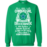 I Am A Cowboys Girl I Was Born In December With My Heart On My Sleeve A Fire In My Soul And A Mouth I Can’t Control - Sweatshirt