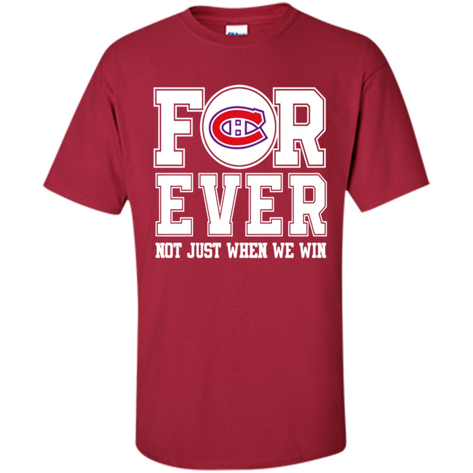 Montreal Canadiens Forever For ever not just when we win - Shirt