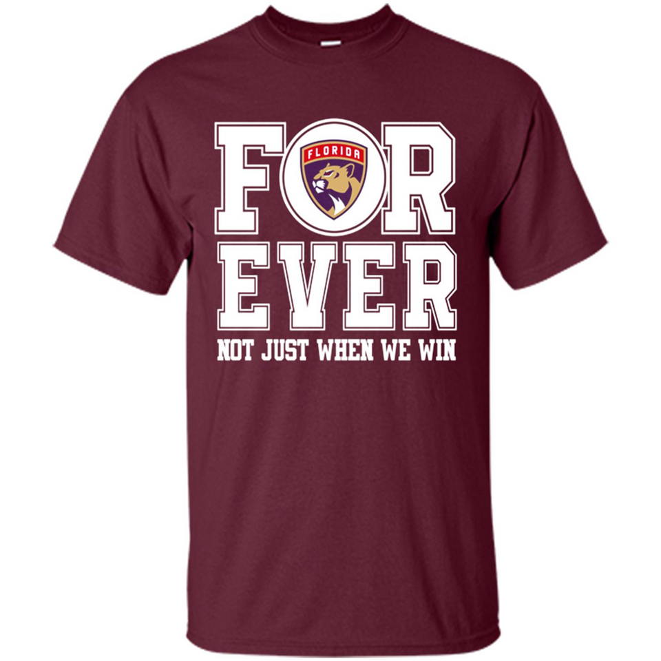 Florida Panthers Forever For ever not just when we win - Shirt