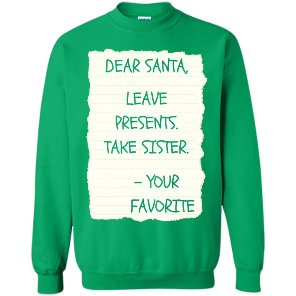 Dear Santa Leave Presents Take Sister Christmas - Sweatshirt